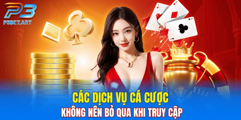 Các dịch vụ cá cược không nên bỏ qua khi truy cập