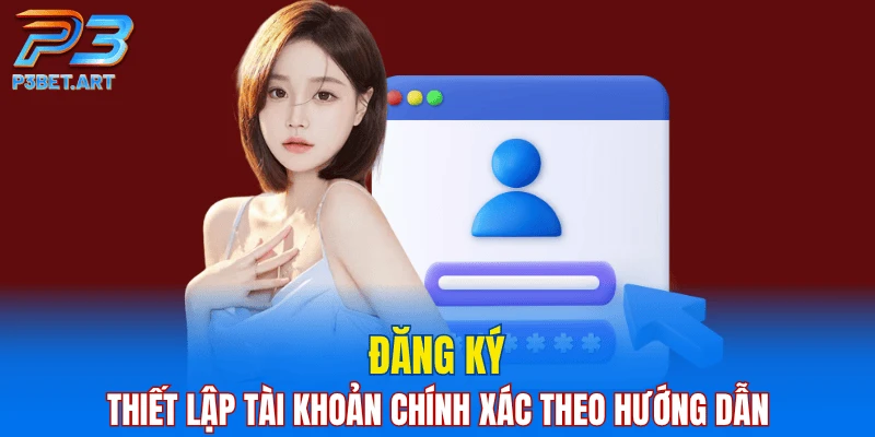 Đăng ký thiết lập tài khoản chính xác theo hướng dẫn