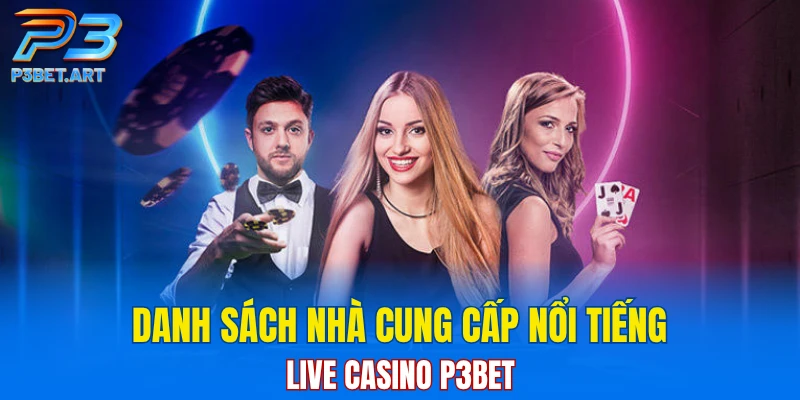 Danh sách nhà cung cấp nổi tiếng Live Casino P3BET