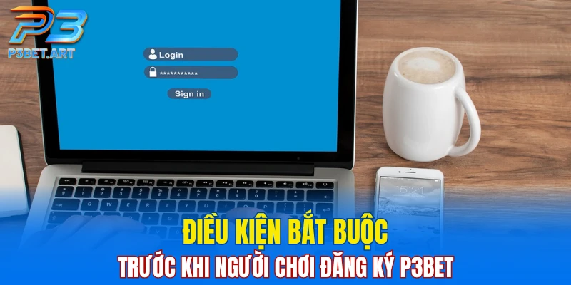 Điều kiện bắt buộc trước khi người chơi đăng ký P3BET