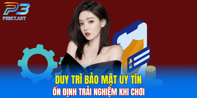 Duy trì bảo mật uy tín, ổn định trải nghiệm khi chơi
