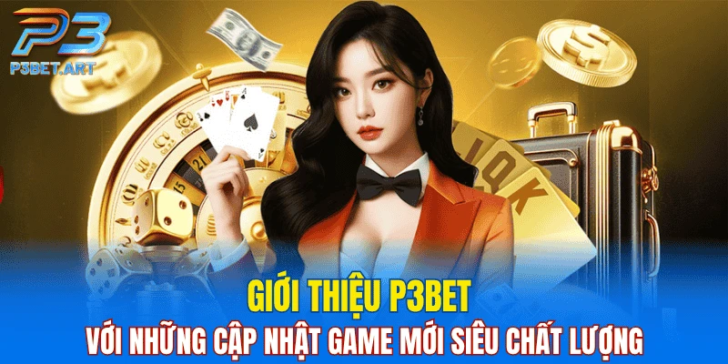P3BET thường xuyên update các tựa game cá cược mới nhất hiện nay