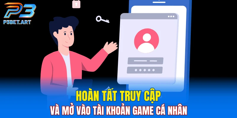 Hoàn tất truy cập và mở vào tài khoản game cá nhân