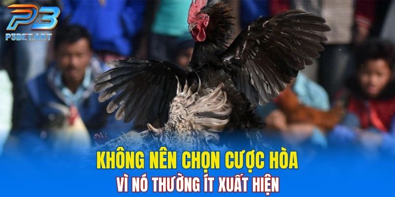 Không nên chọn cược hòa vì nó thường ít xuất hiện
