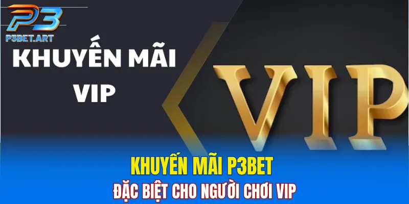 Khuyến mãi P3BET đặc biệt cho người chơi VIP