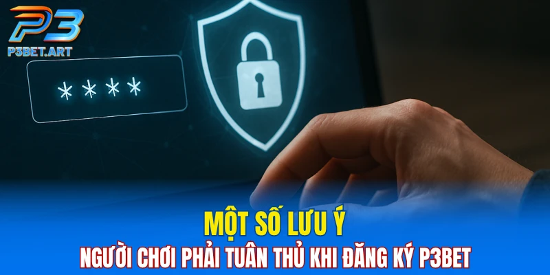 Một số lưu ý người chơi phải tuân thủ khi đăng ký P3BET