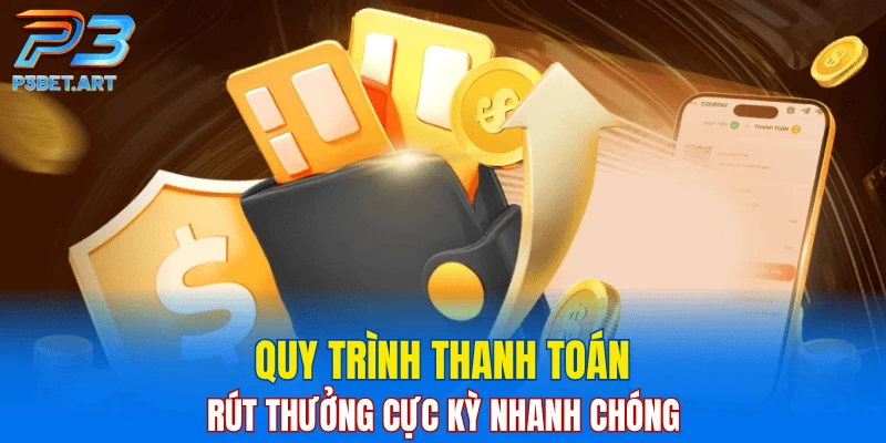 Quy trình thanh toán, rút thưởng cực kỳ nhanh chóng